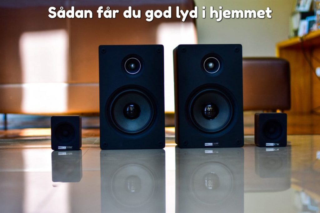 Sådan får du god lyd i hjemmet